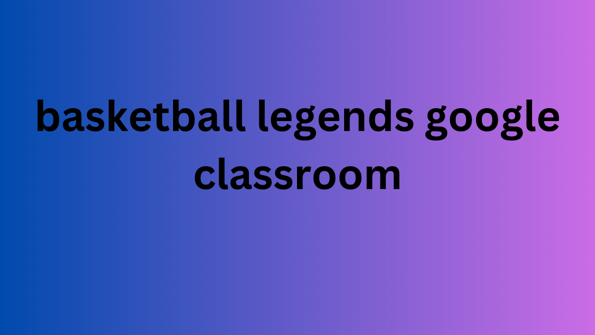 basketball legends google classroom