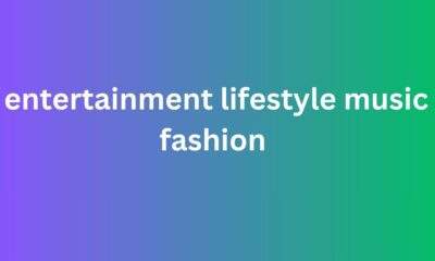 entertainment lifestyle music fashion