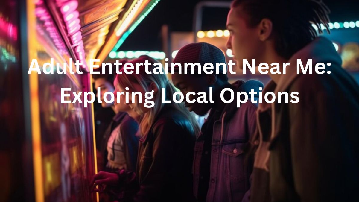 Adult Entertainment Near Me: Exploring Local Options